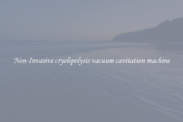 Non-Invasive cryolipolysis vacuum cavitation machine