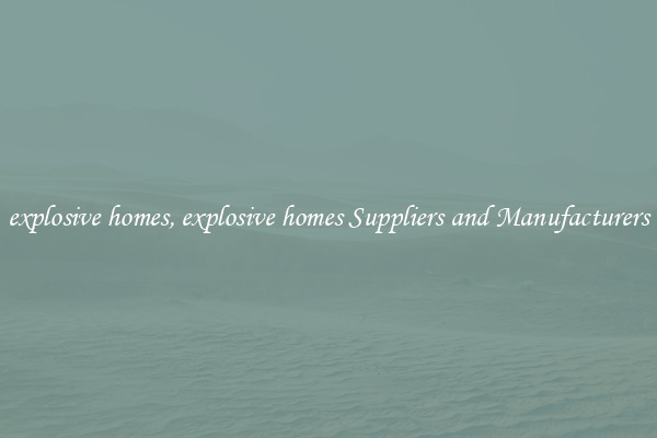 explosive homes, explosive homes Suppliers and Manufacturers