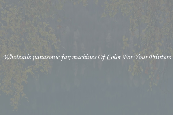 Wholesale panasonic fax machines Of Color For Your Printers