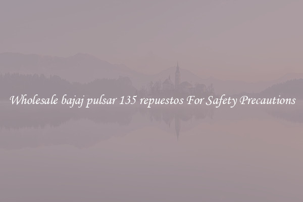 Wholesale bajaj pulsar 135 repuestos For Safety Precautions