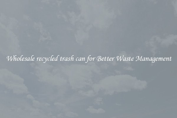Wholesale recycled trash can for Better Waste Management