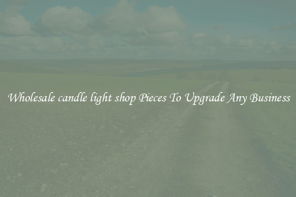 Wholesale candle light shop Pieces To Upgrade Any Business