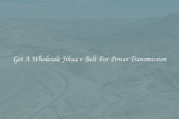 Get A Wholesale Jihua v Belt For Power Transmission