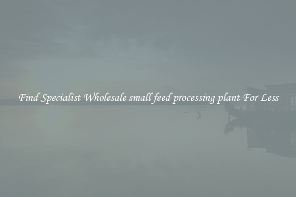  Find Specialist Wholesale small feed processing plant For Less 