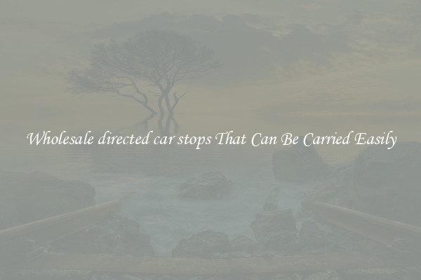 Wholesale directed car stops That Can Be Carried Easily