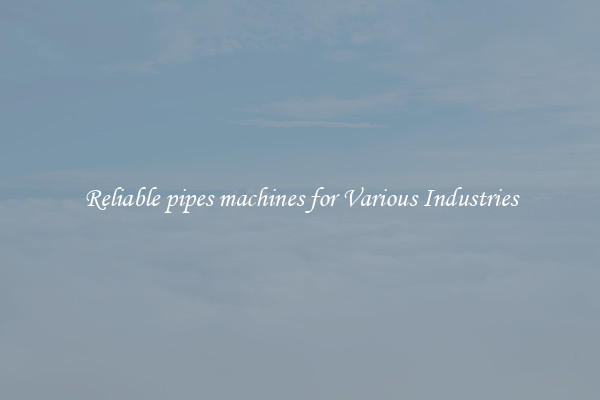 Reliable pipes machines for Various Industries