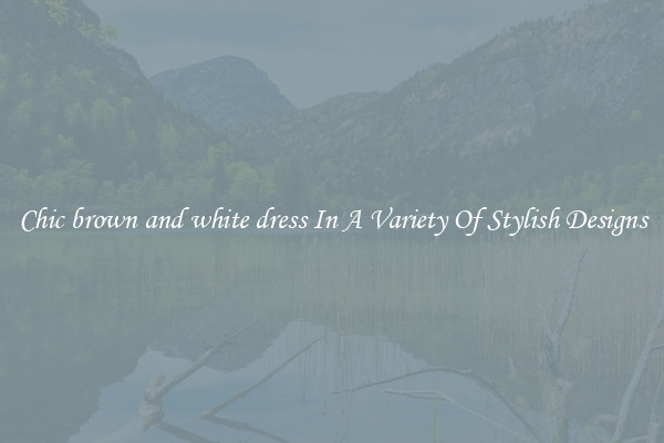 Chic brown and white dress In A Variety Of Stylish Designs