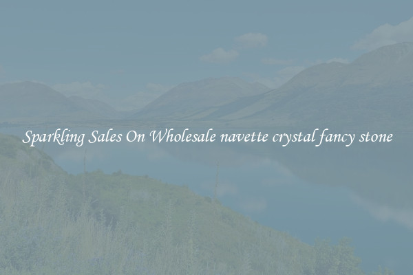 Sparkling Sales On Wholesale navette crystal fancy stone