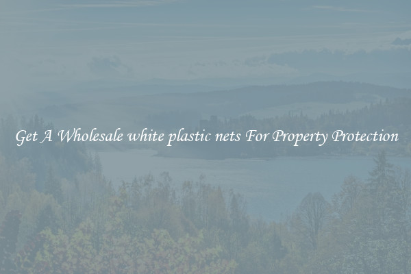Get A Wholesale white plastic nets For Property Protection