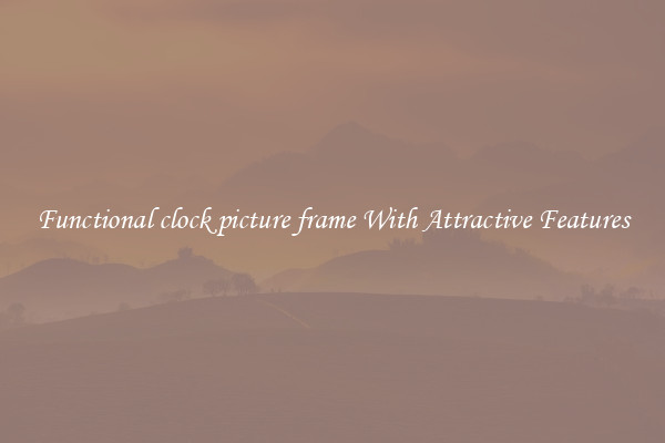Functional clock picture frame With Attractive Features