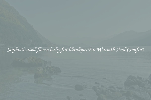 Sophisticated fleece baby for blankets For Warmth And Comfort