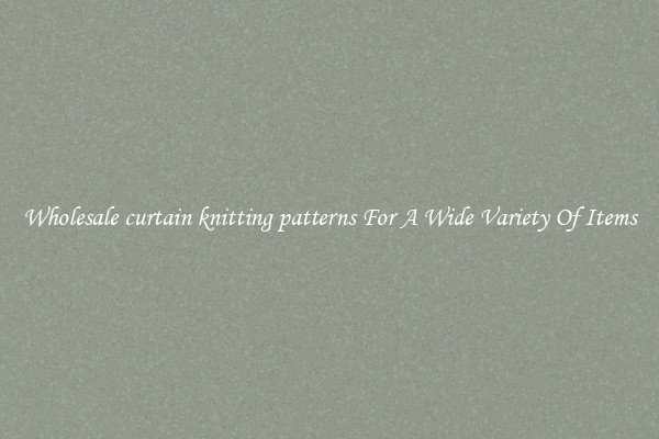 Wholesale curtain knitting patterns For A Wide Variety Of Items