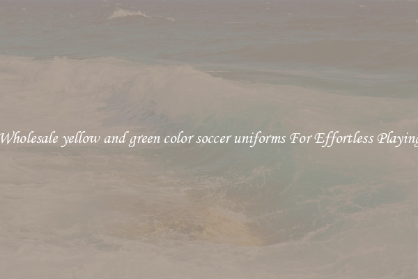 Wholesale yellow and green color soccer uniforms For Effortless Playing