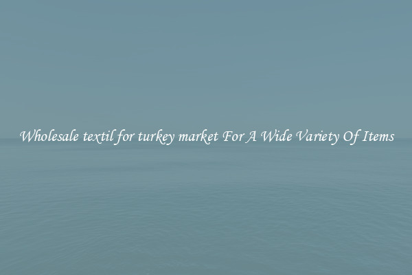 Wholesale textil for turkey market For A Wide Variety Of Items
