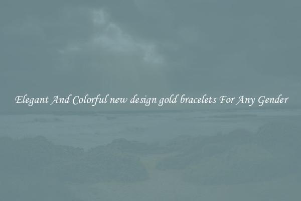 Elegant And Colorful new design gold bracelets For Any Gender