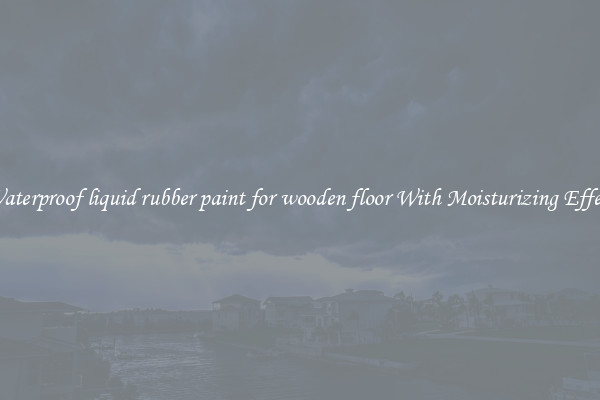 Waterproof liquid rubber paint for wooden floor With Moisturizing Effect