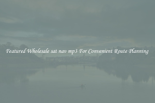 Featured Wholesale sat nav mp3 For Convenient Route Planning 