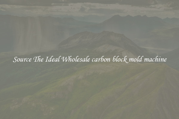 Source The Ideal Wholesale carbon block mold machine
