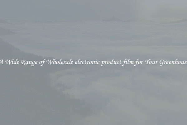 A Wide Range of Wholesale electronic product film for Your Greenhouse