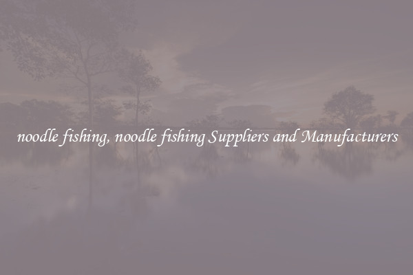 noodle fishing, noodle fishing Suppliers and Manufacturers
