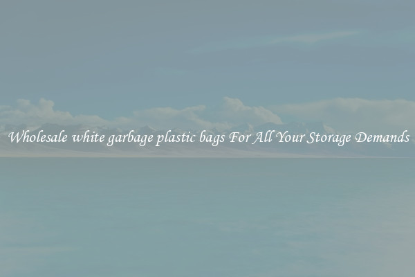 Wholesale white garbage plastic bags For All Your Storage Demands