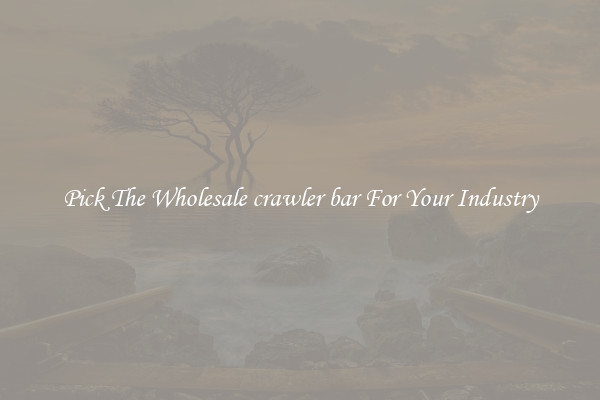 Pick The Wholesale crawler bar For Your Industry