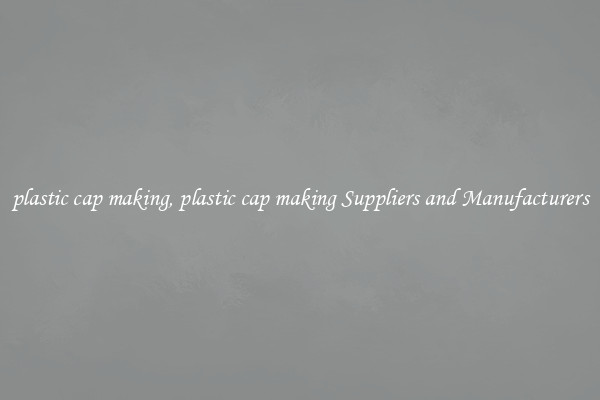 plastic cap making, plastic cap making Suppliers and Manufacturers
