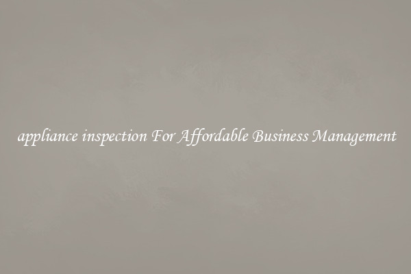 appliance inspection For Affordable Business Management