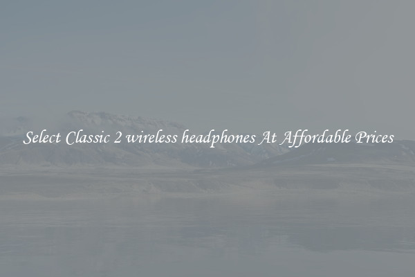 Select Classic 2 wireless headphones At Affordable Prices