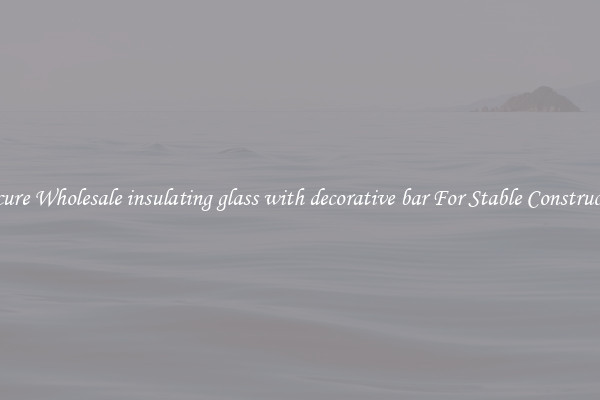 Procure Wholesale insulating glass with decorative bar For Stable Construction