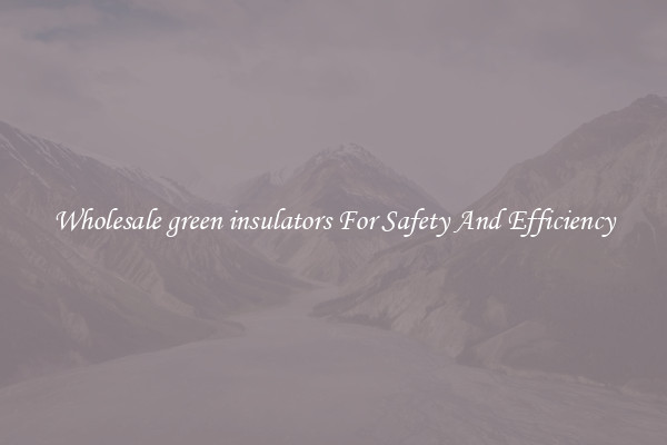 Wholesale green insulators For Safety And Efficiency