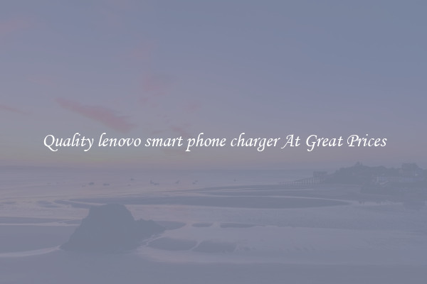 Quality lenovo smart phone charger At Great Prices
