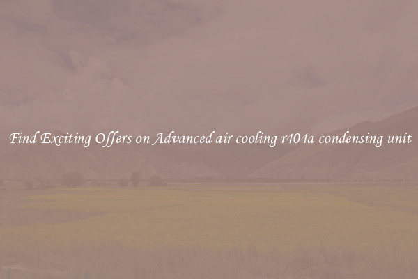 Find Exciting Offers on Advanced air cooling r404a condensing unit