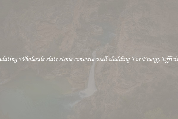 Insulating Wholesale slate stone concrete wall cladding For Energy Efficiency