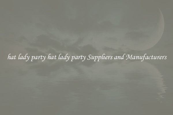 hat lady party hat lady party Suppliers and Manufacturers