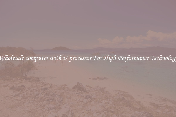 Wholesale computer with i7 processor For High-Performance Technology