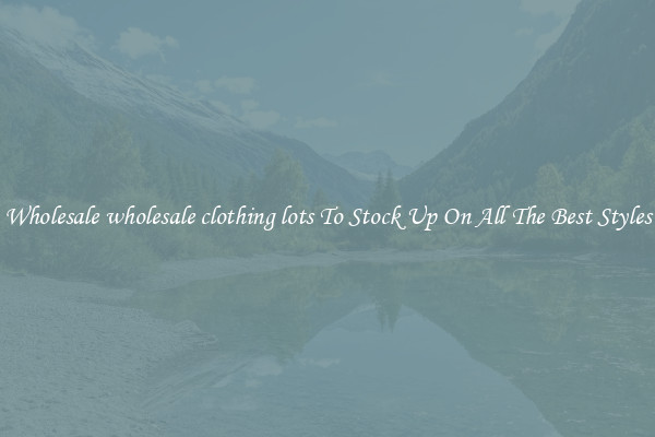 Wholesale wholesale clothing lots To Stock Up On All The Best Styles
