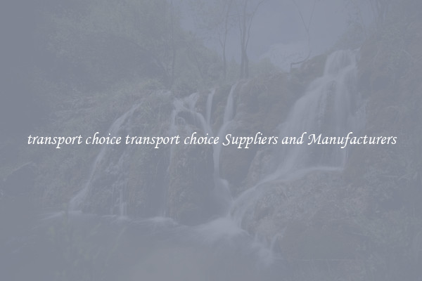 transport choice transport choice Suppliers and Manufacturers