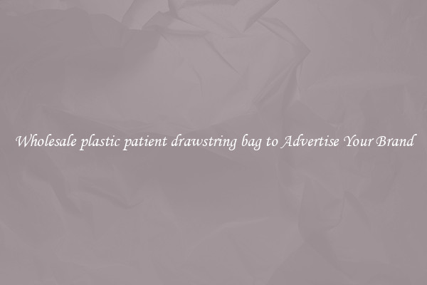 Wholesale plastic patient drawstring bag to Advertise Your Brand