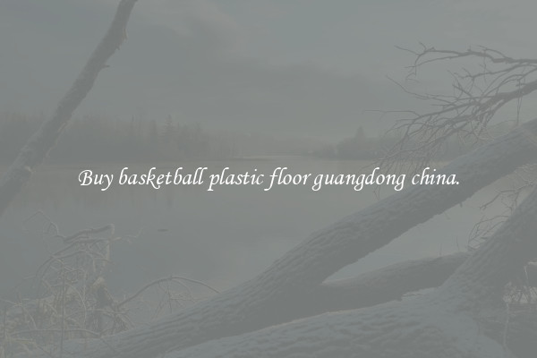 Buy basketball plastic floor guangdong china.