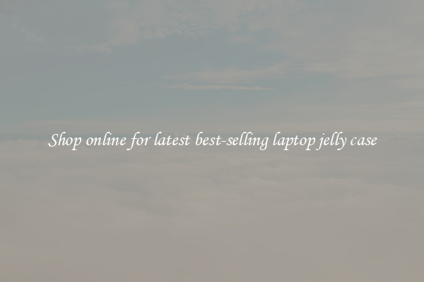 Shop online for latest best-selling laptop jelly case