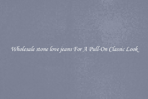 Wholesale stone love jeans For A Pull-On Classic Look