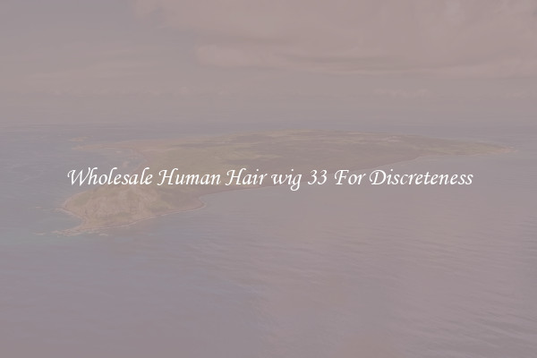 Wholesale Human Hair wig 33 For Discreteness
