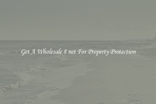 Get A Wholesale 8 net For Property Protection