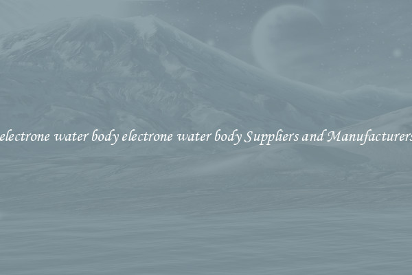 electrone water body electrone water body Suppliers and Manufacturers