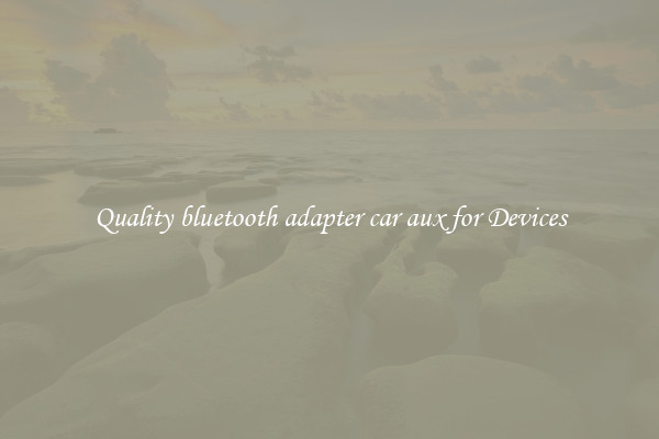 Quality bluetooth adapter car aux for Devices