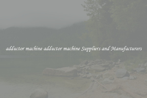 adductor machine adductor machine Suppliers and Manufacturers