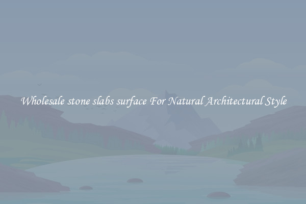 Wholesale stone slabs surface For Natural Architectural Style