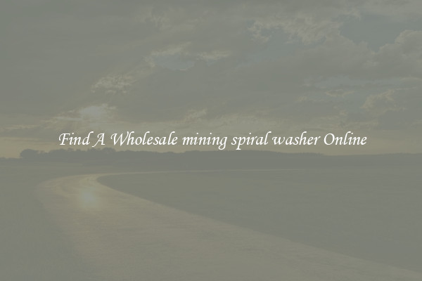 Find A Wholesale mining spiral washer Online
