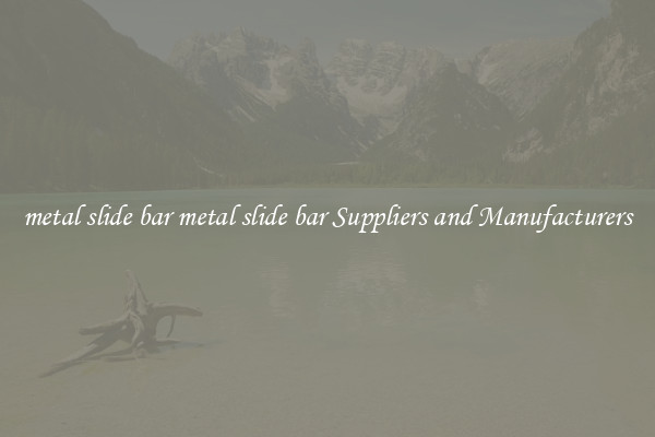 metal slide bar metal slide bar Suppliers and Manufacturers